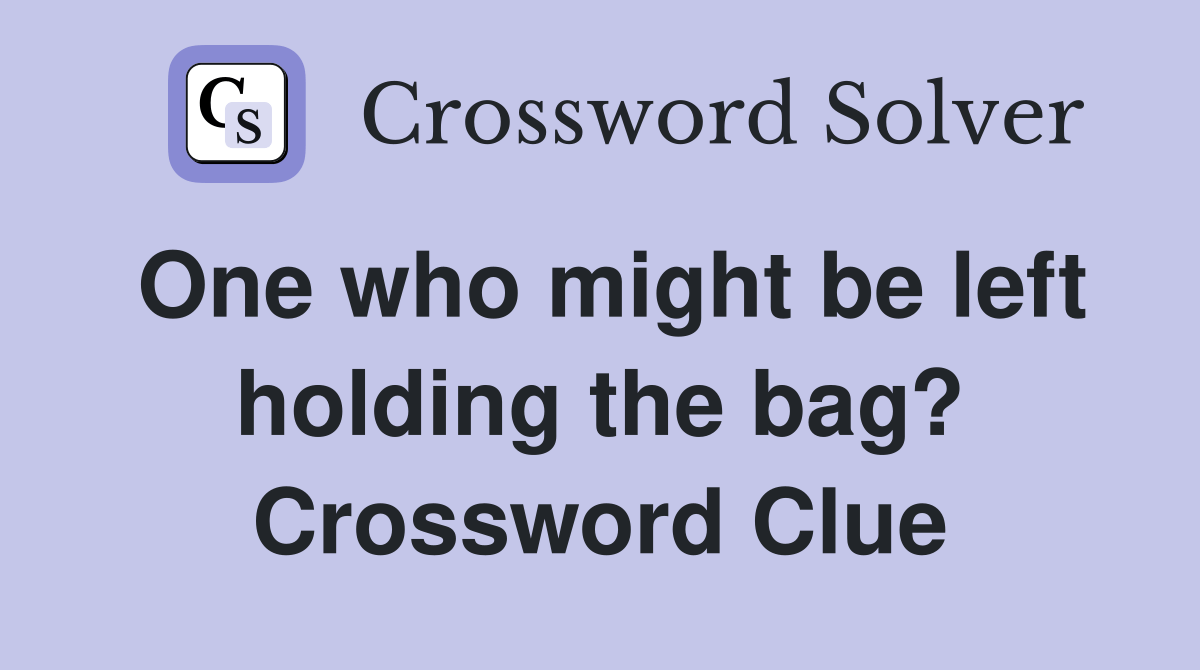 One who might be left holding the bag? Crossword Clue Answers